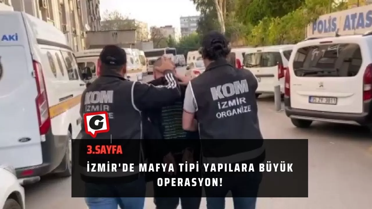 İzmir'de mafya tipi yapılara büyük operasyon!