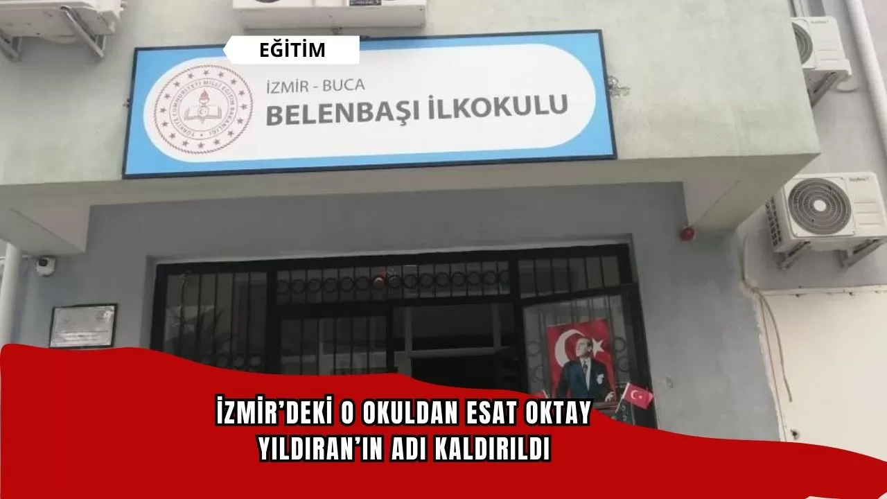 İzmir’deki o okuldan Esat Oktay Yıldıran’ın adı kaldırıldı