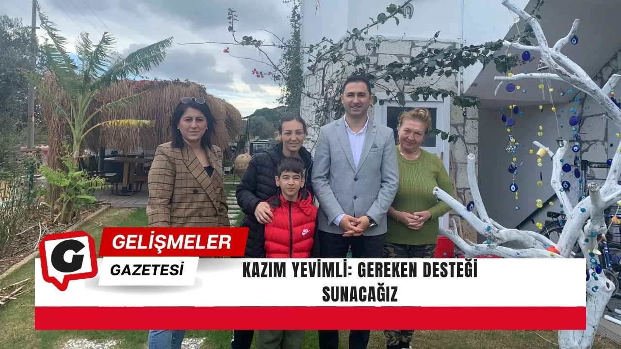 Kazım Yevimli: Gereken desteği sunacağız