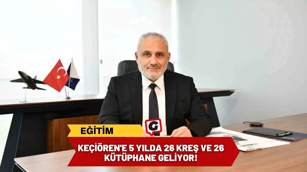 Keçiören'e 5 yılda 26 kreş ve 26 kütüphane geliyor!