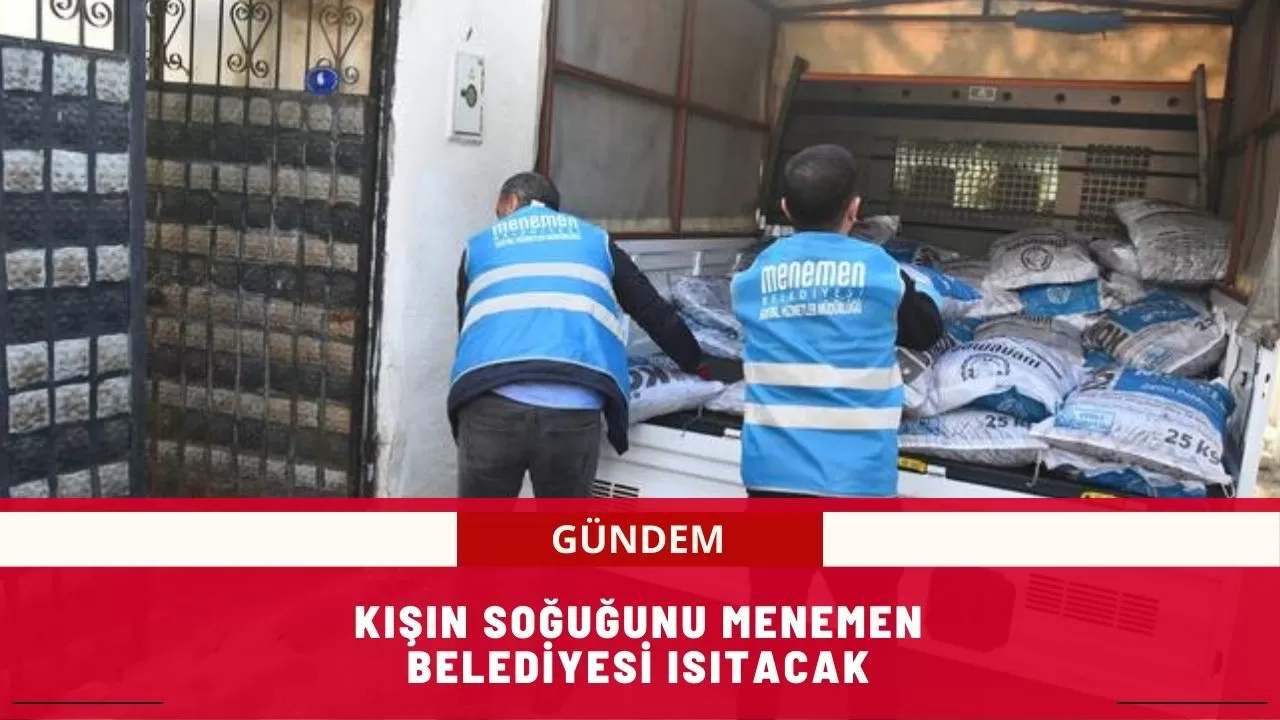 Kışın Soğuğunu Menemen Belediyesi Isıtacak