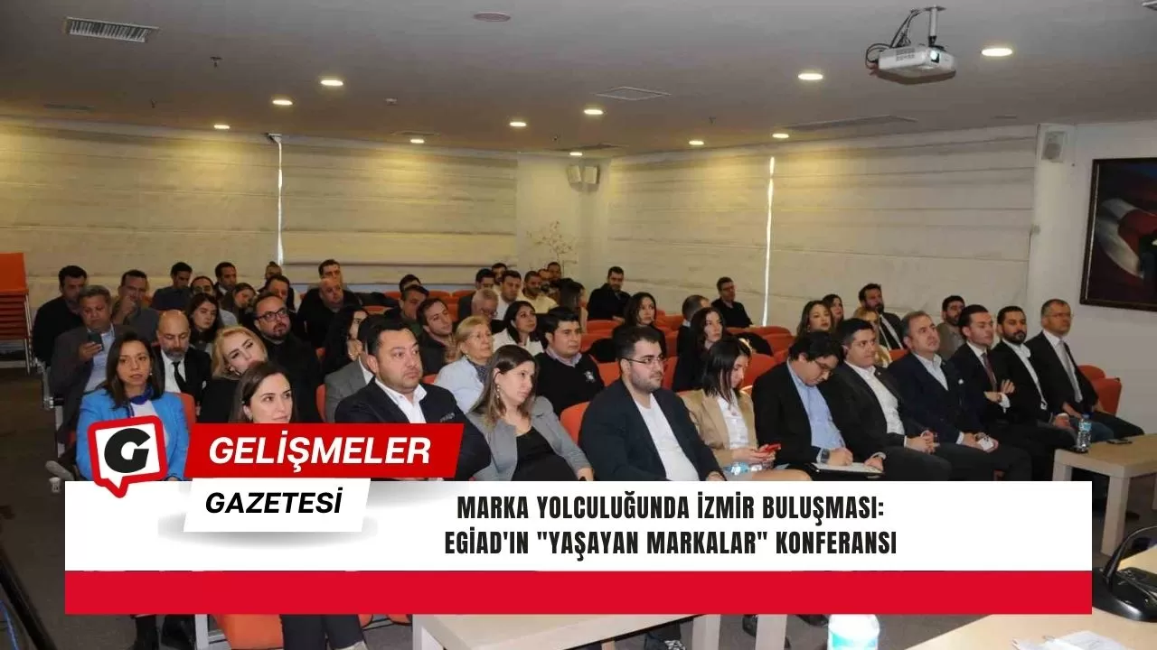 Marka Yolculuğunda İzmir Buluşması: EGİAD'ın "Yaşayan Markalar" Konferansı