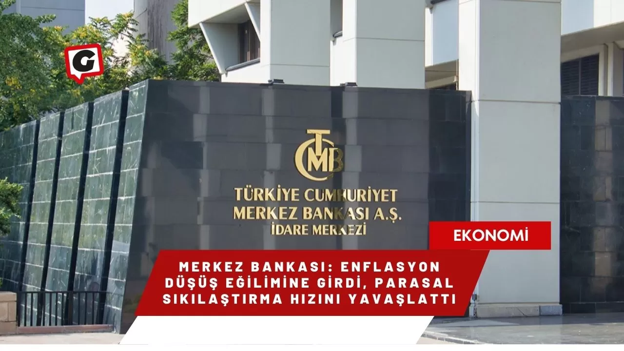 Merkez Bankası: Enflasyon düşüş eğilimine girdi, parasal sıkılaştırma hızını yavaşlattı