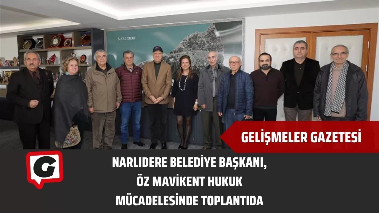 Narlıdere Belediye Başkanı, Öz Mavikent Hukuk Mücadelesinde Toplantıda