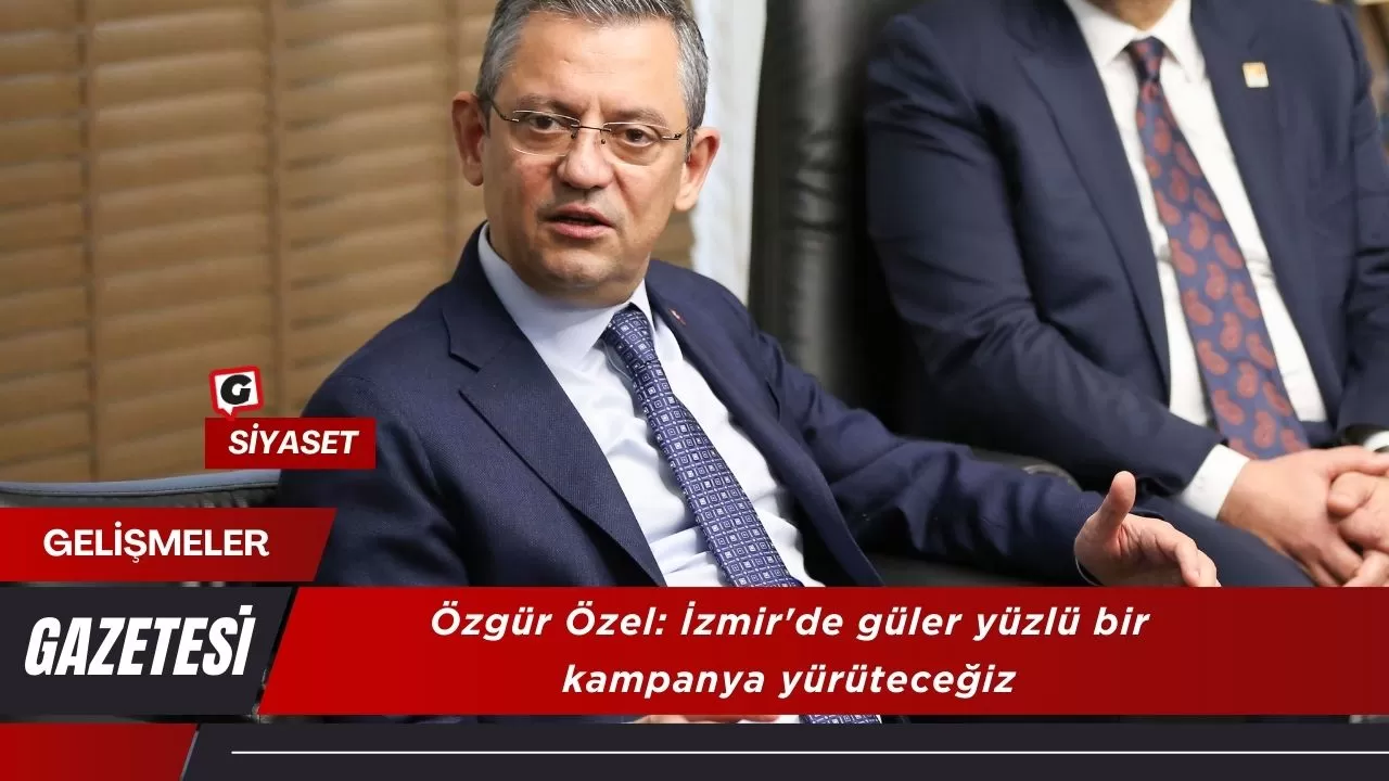 Özgür Özel: İzmir'de güler yüzlü bir kampanya yürüteceğiz