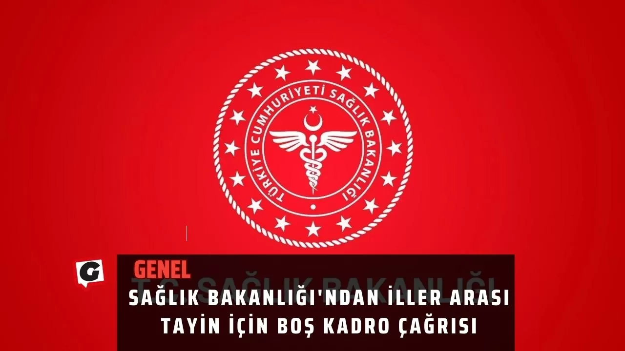 Sağlık Bakanlığı'ndan iller arası tayin için boş kadro çağrısı