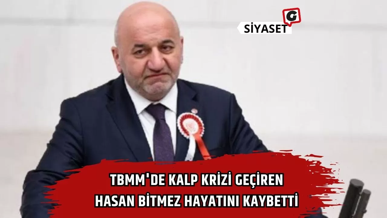 TBMM'de kalp krizi geçiren Hasan Bitmez hayatını kaybetti