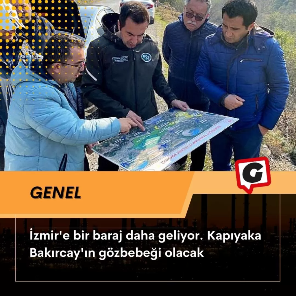 İzmir'e bir baraj daha geliyor. Kapıyaka Bakırcay'ın gözbebeği olacak