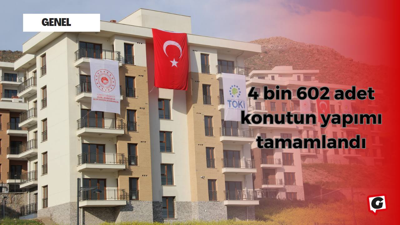 4 bin 602 adet konutun yapımı tamamlandı