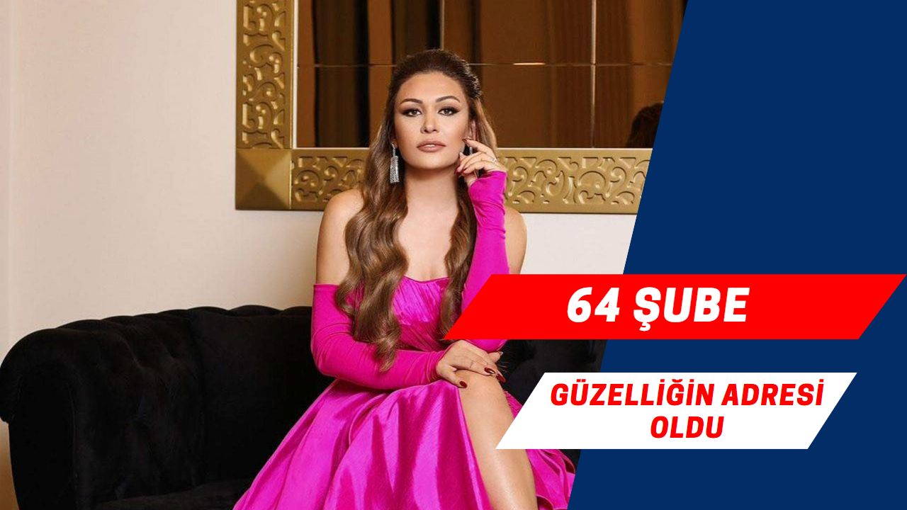 64 şube ile güzelliğin adresi oldu