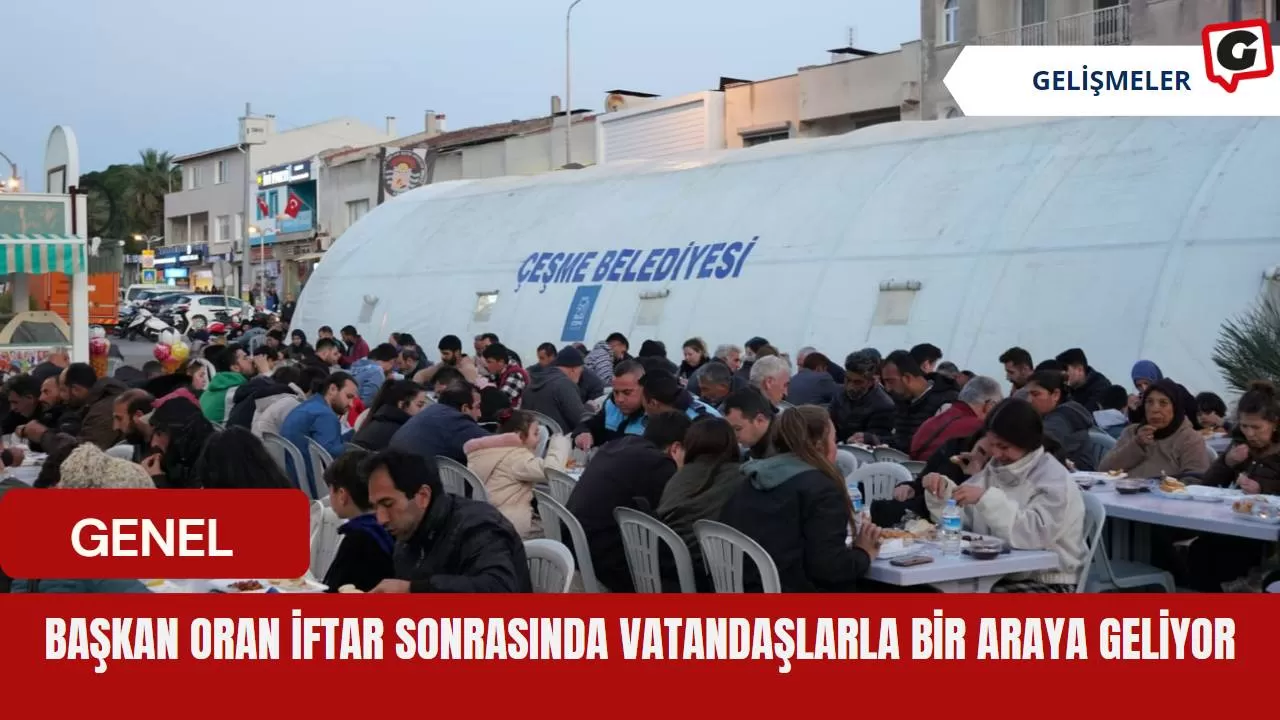 Başkan Oran iftar sonrasında vatandaşlarla bir araya geliyor