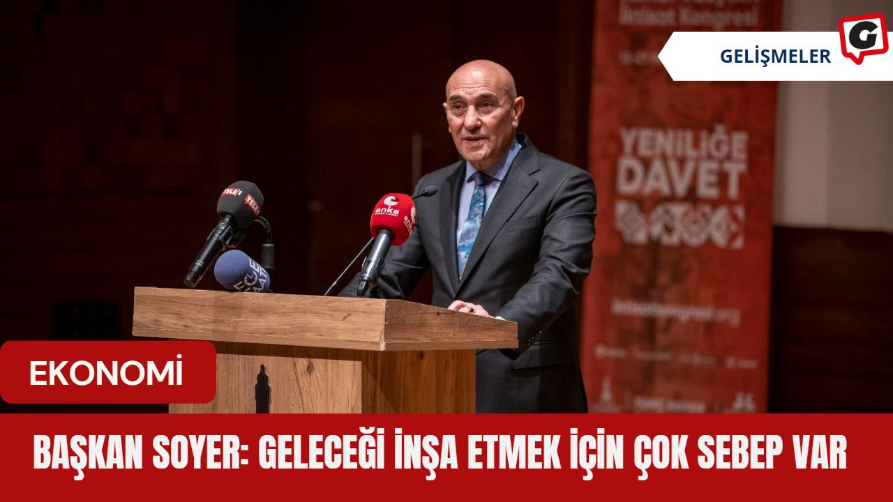 Başkan Soyer: Geleceği inşa etmek için çok sebep var