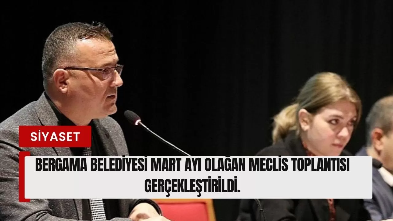 Bergama Belediyesi Mart ayı Olağan Meclis Toplantısı gerçekleştirildi.