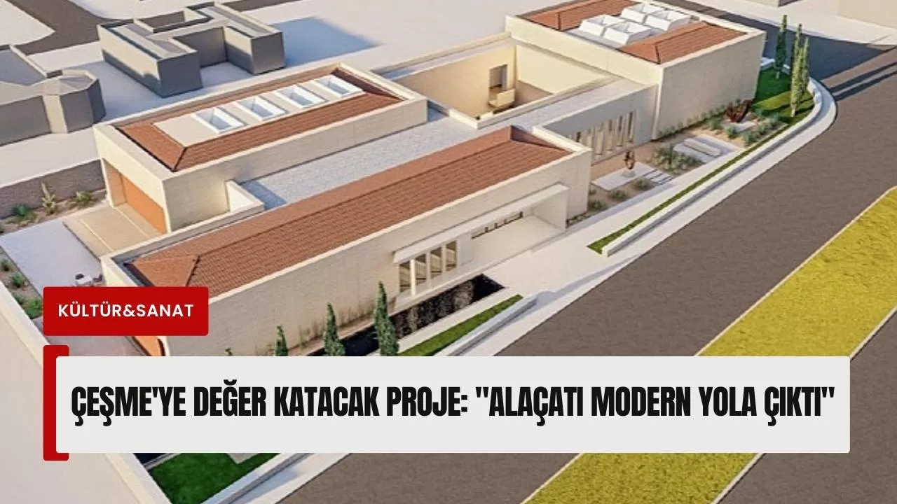 Çeşme'ye değer katacak proje: "Alaçatı Modern Yola Çıktı"