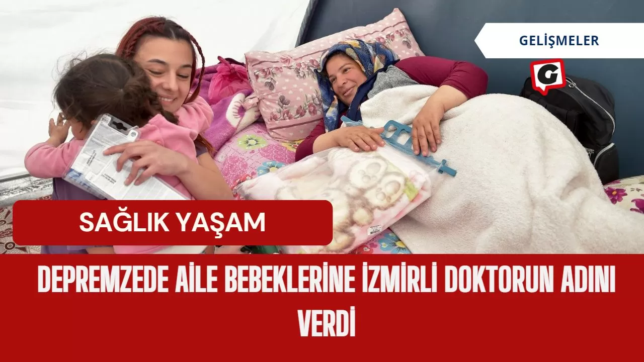 Depremzede aile bebeklerine İzmirli doktorun adını verdi