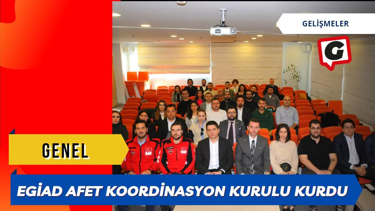 EGİAD Afet Koordinasyon Kurulu kurdu