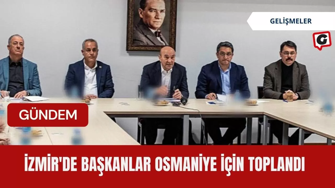 İzmir'de başkanlar Osmaniye için toplandı