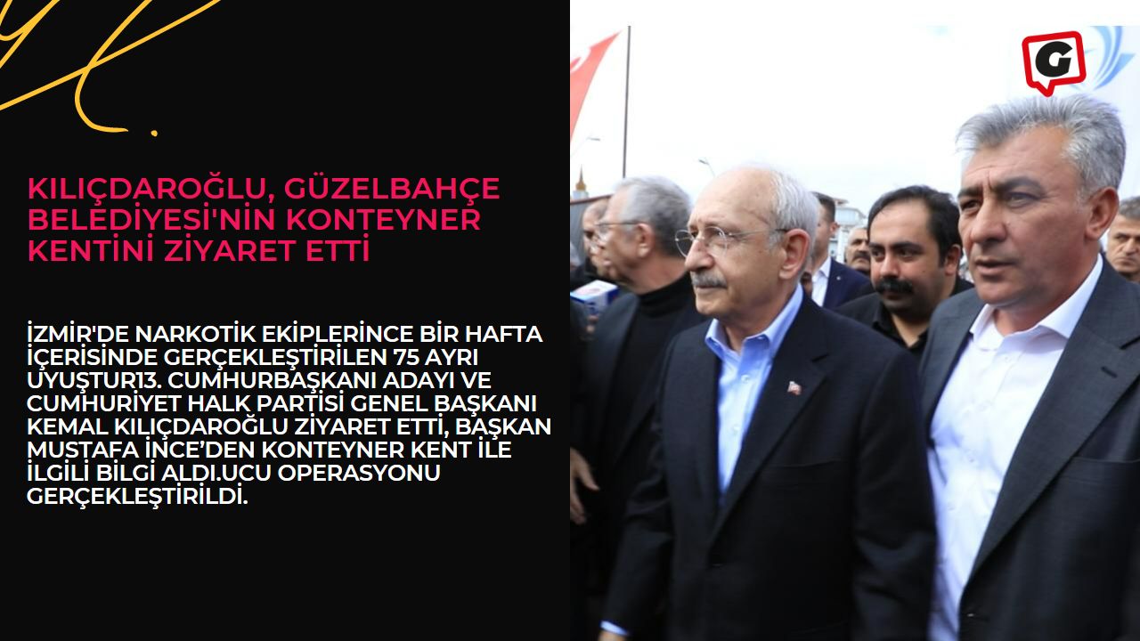 Kılıçdaroğlu, Güzelbahçe Belediyesi'nin konteyner kentini ziyaret etti