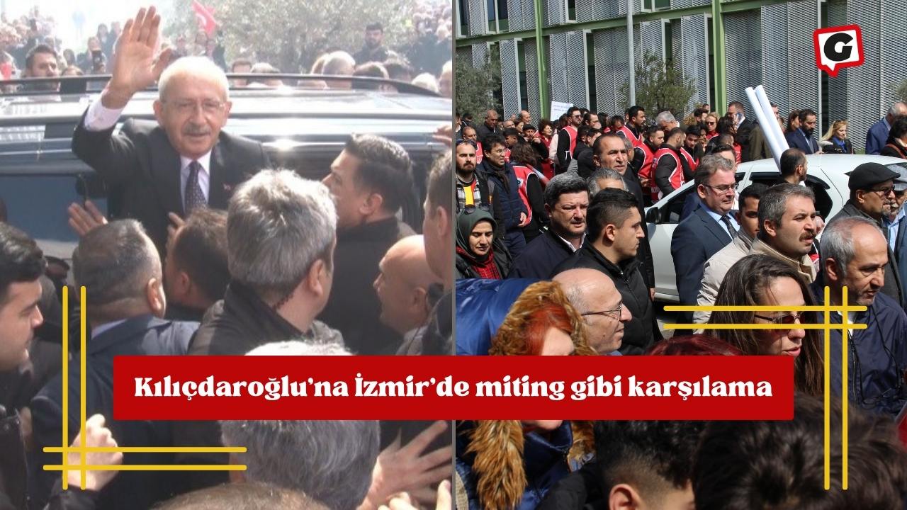 Kılıçdaroğlu'na İzmir'de miting gibi karşılama