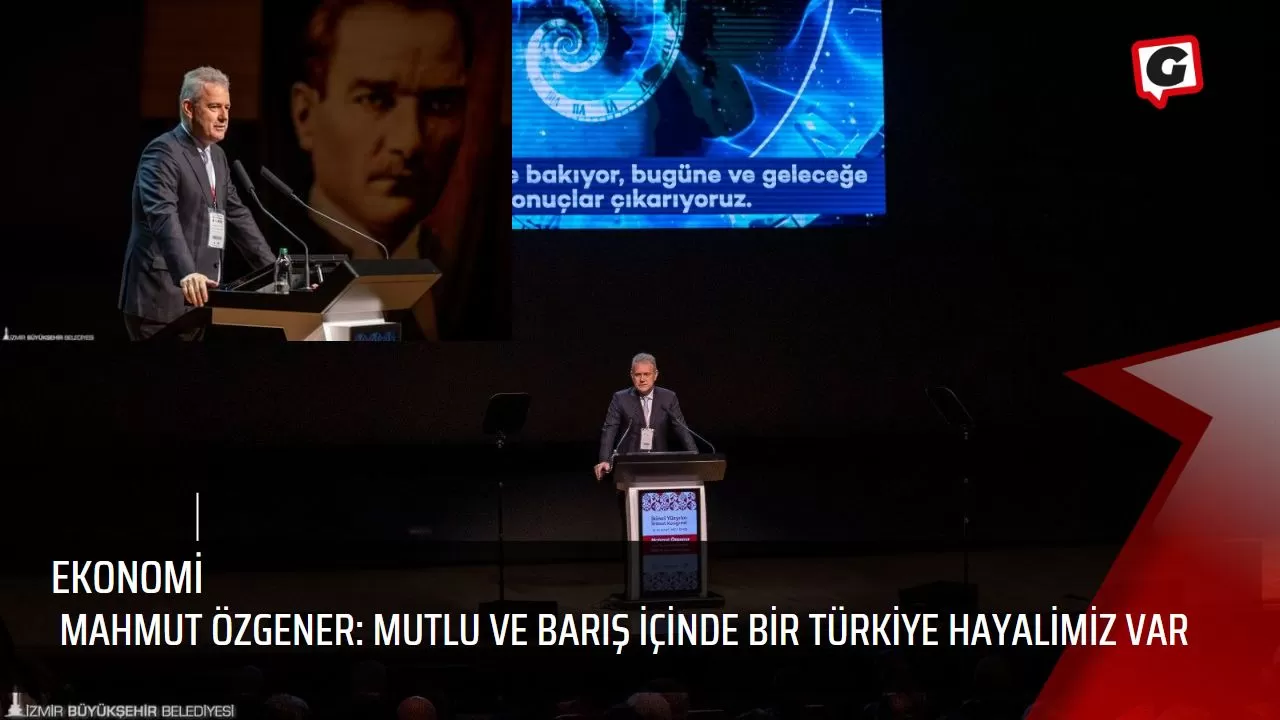 Mahmut Özgener: Mutlu ve barış içinde bir Türkiye hayalimiz var