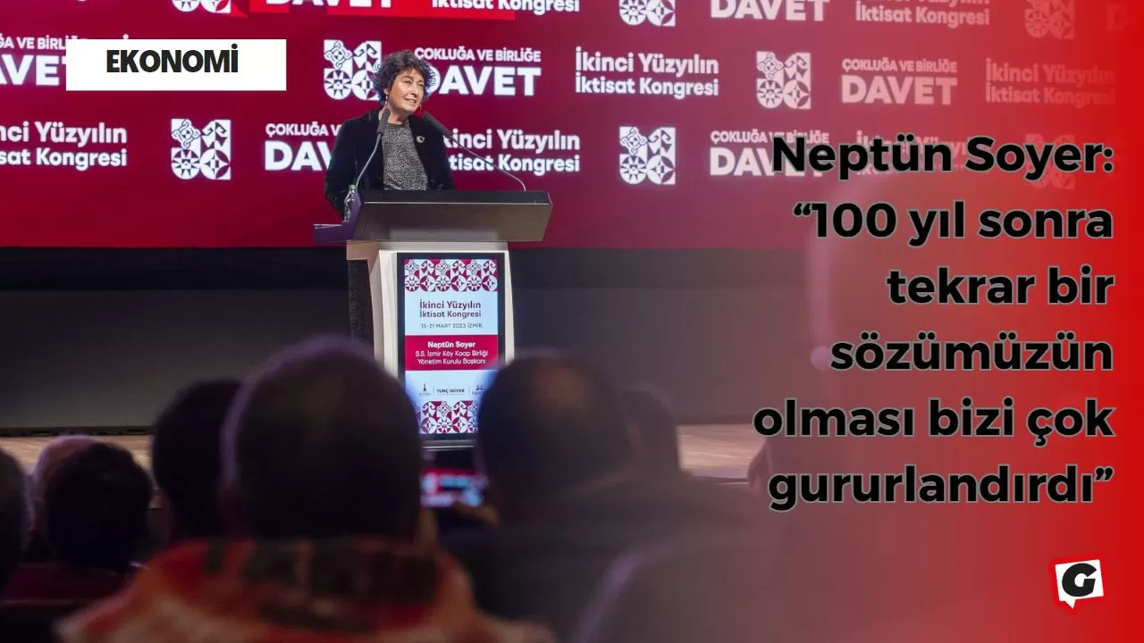 Neptün Soyer: “100 yıl sonra tekrar bir sözümüzün olması bizi çok gururlandırdı”