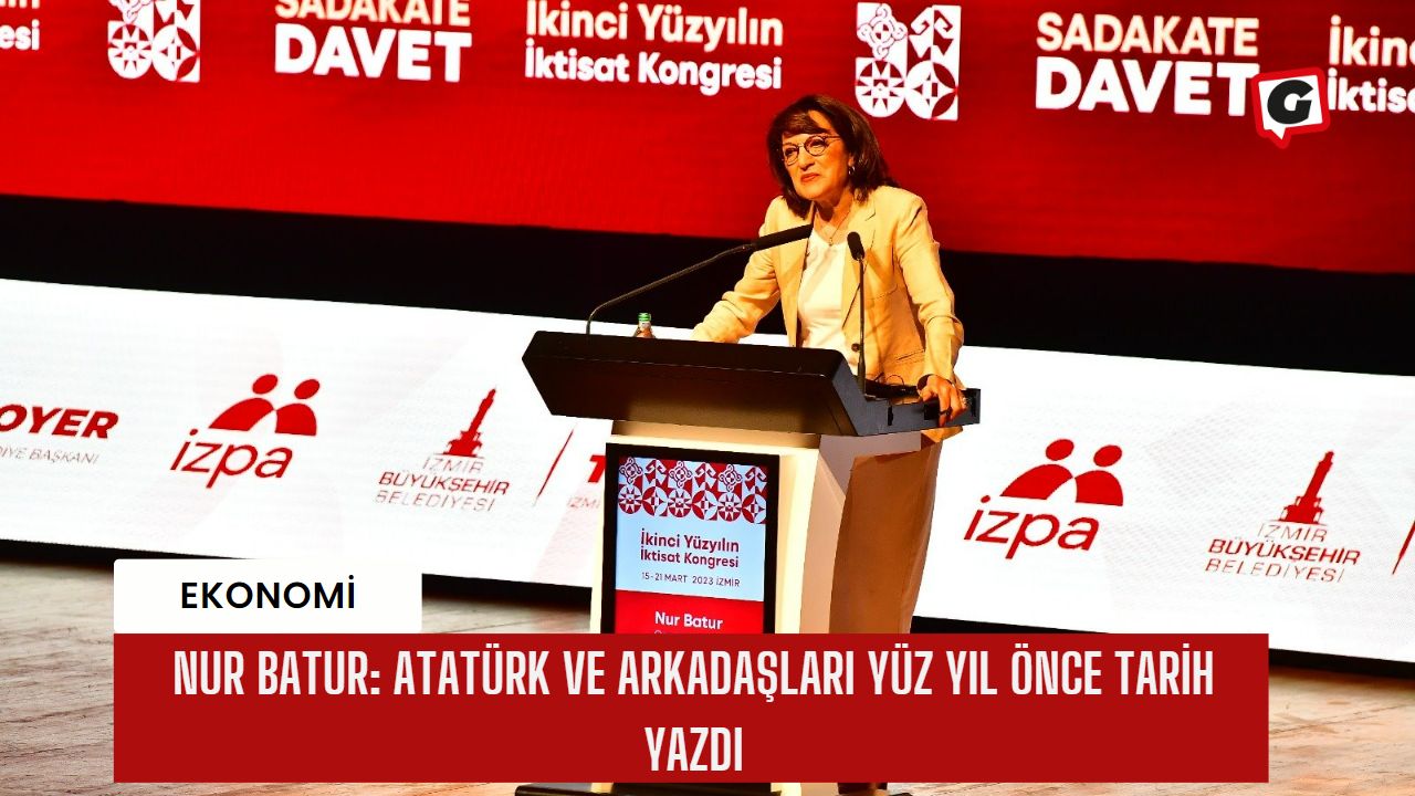 Nur Batur: Atatürk ve arkadaşları yüz yıl önce tarih yazdı