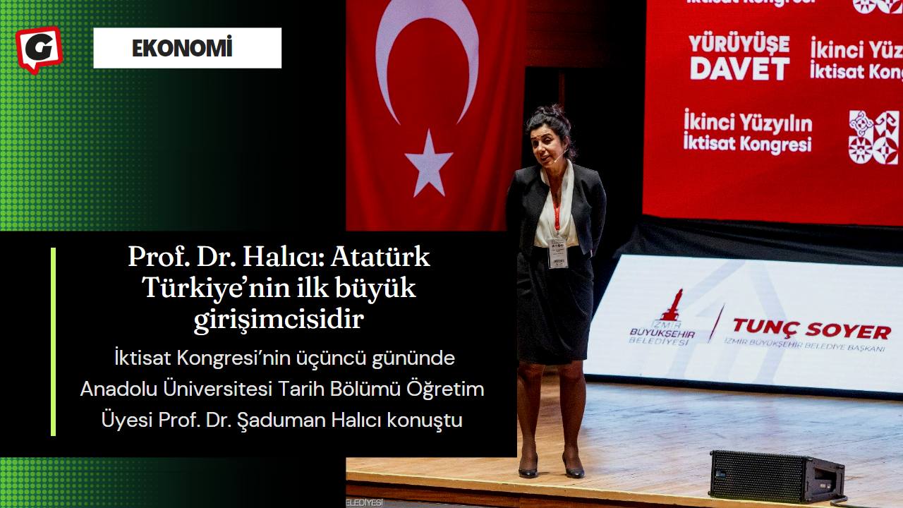 Prof. Dr. Halıcı: Atatürk Türkiye’nin ilk büyük girişimcisidir