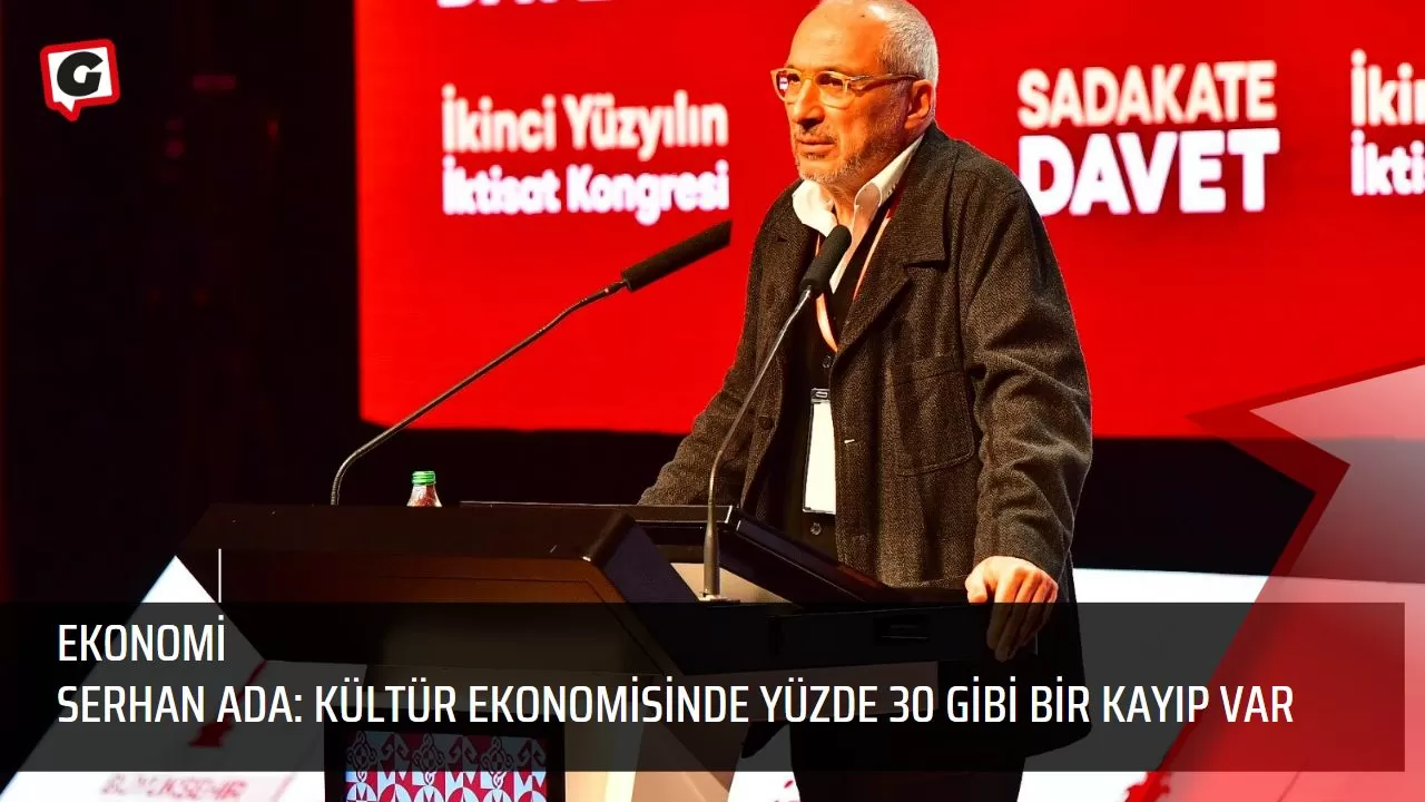 Serhan Ada: Kültür ekonomisinde yüzde 30 gibi bir kayıp var