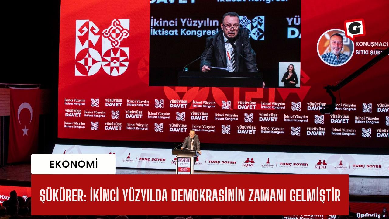 Şükürer: İkinci yüzyılda demokrasinin zamanı gelmiştir