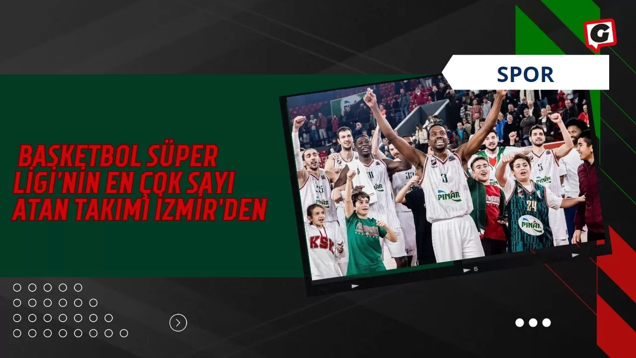 Basketbol Süper Ligi'nin En çok Sayı Atan Takımı İzmir'den