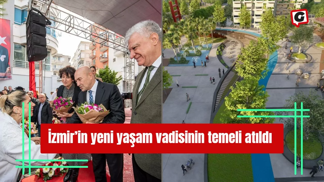 İzmir’in yeni yaşam vadisinin temeli atıldı