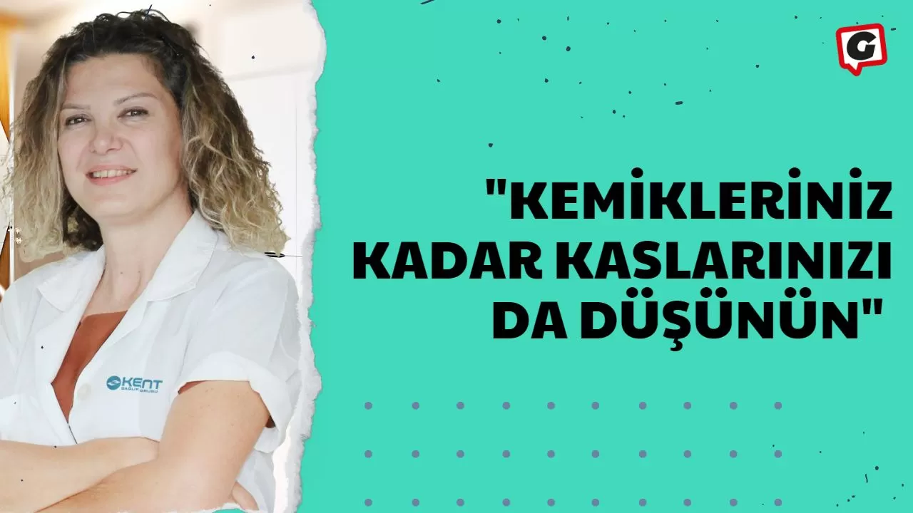 "Kemikleriniz kadar kaslarınızı da düşünün"