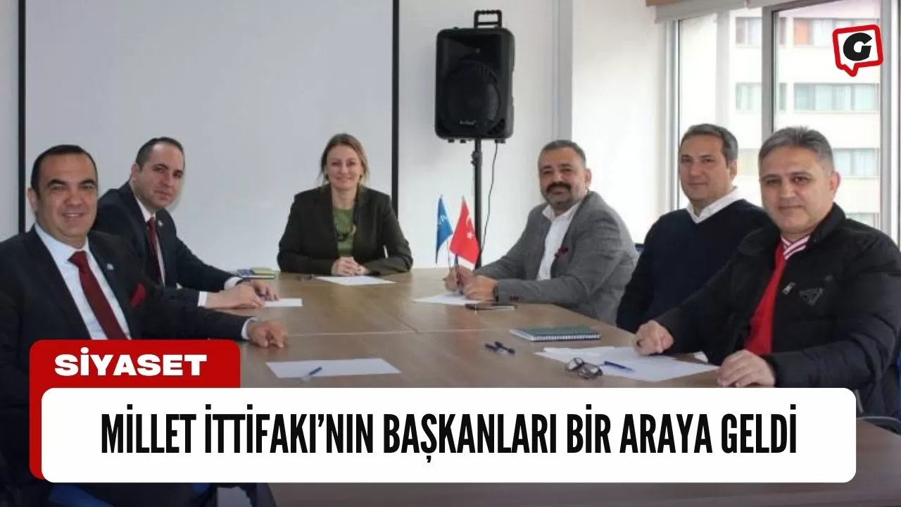 Millet İttifakı’nın başkanları bir araya geldi