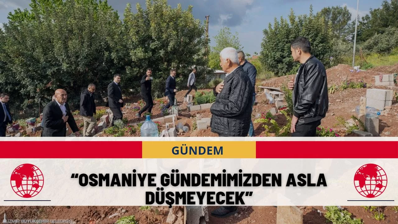 “Osmaniye gündemimizden asla düşmeyecek”