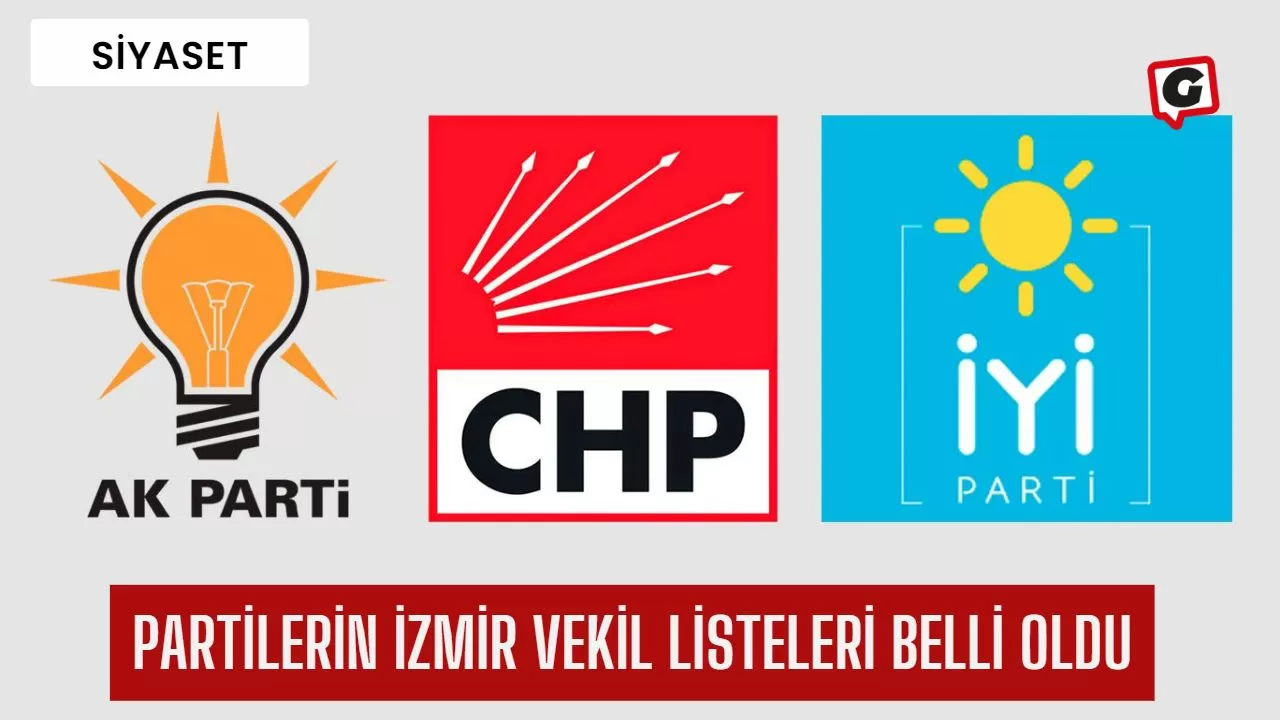 Partilerin İzmir Vekil Listeleri Belli Oldu