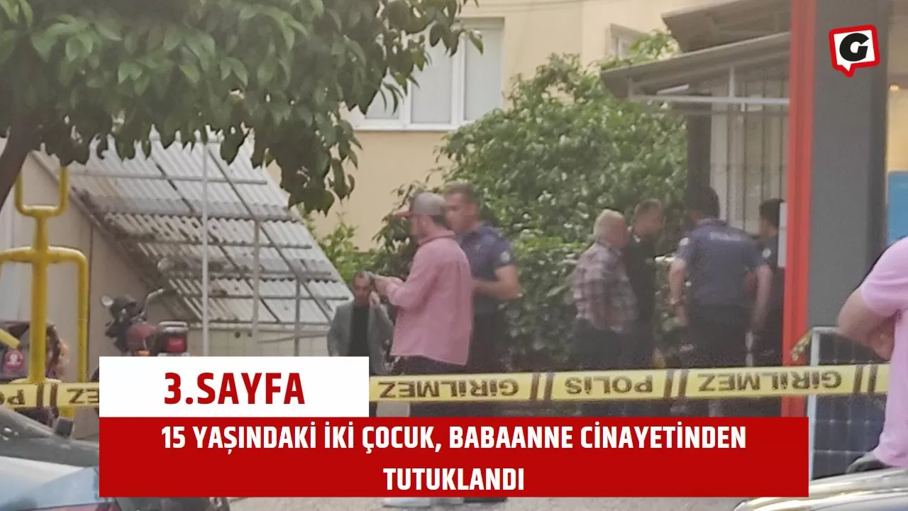 15 Yaşındaki iki çocuk, babaanne cinayetinden tutuklandı