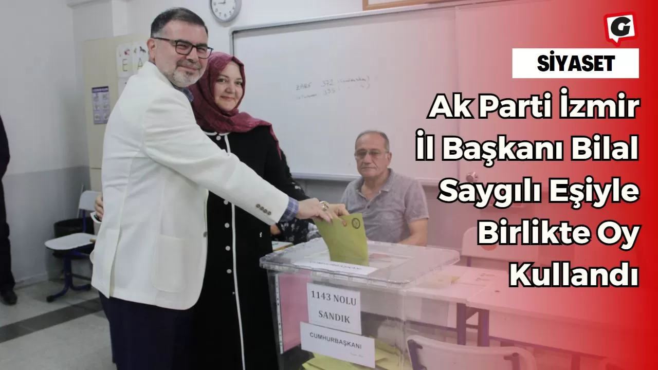 Ak Parti İzmir İl Başkanı Bilal Saygılı Eşiyle Birlikte Oy Kullandı