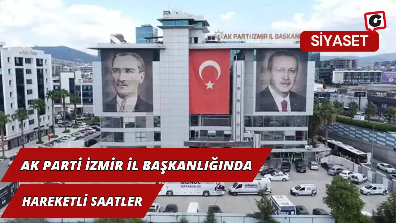 Ak Parti İzmir İl Başkanlığında Hareketli Saatler