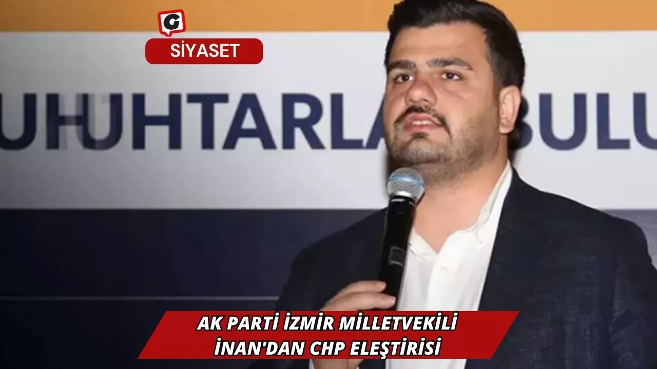 Ak Parti İzmir Milletvekili İnan'dan CHP Eleştirisi