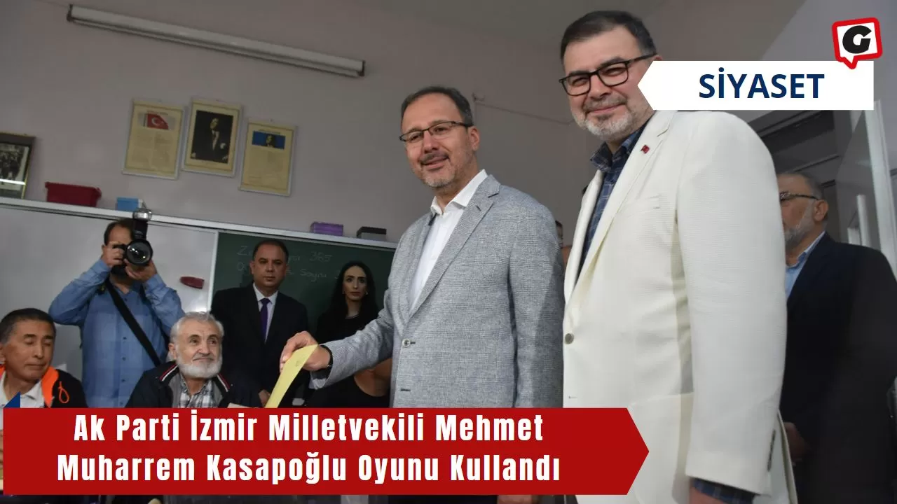 Ak Parti İzmir Milletvekili Mehmet Muharrem Kasapoğlu Oyunu Kullandı