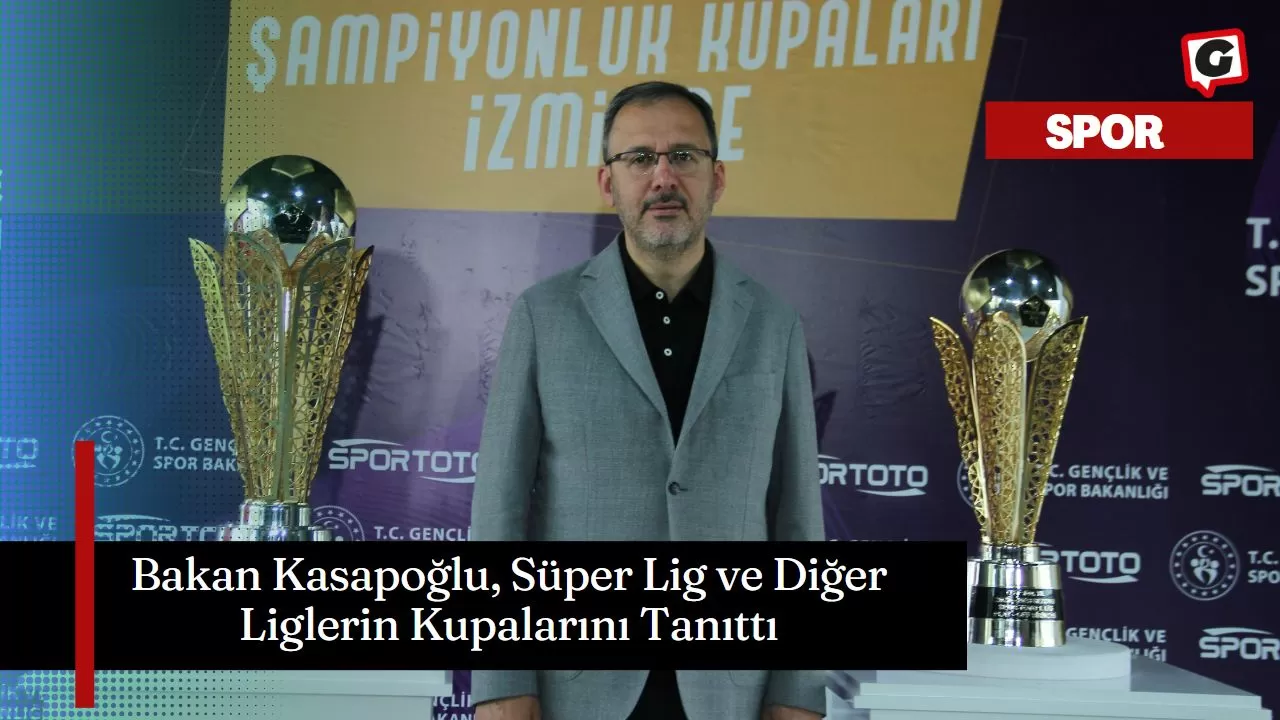 Bakan Kasapoğlu, Süper Lig ve Diğer Liglerin Kupalarını Tanıttı