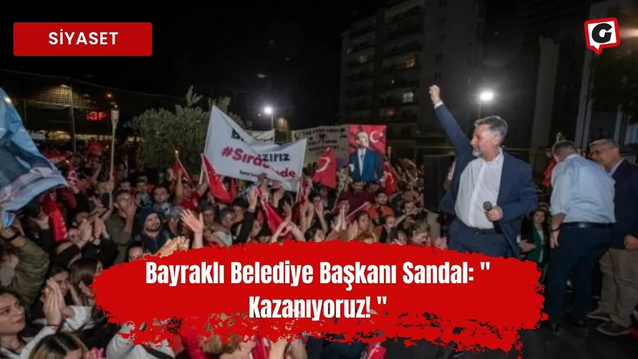 Bayraklı Belediye Başkanı Sandal: " Kazanıyoruz! "