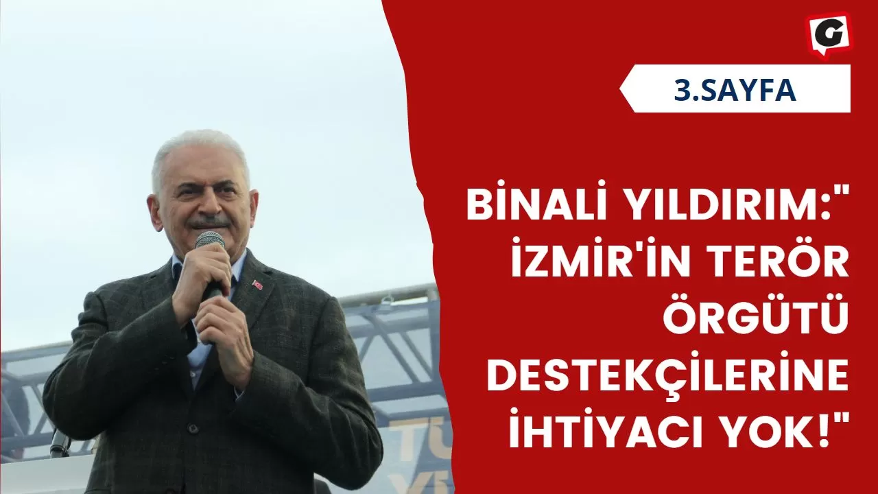 Binali Yıldırım:" İzmir'in Terör Örgütü Destekçilerine İhtiyacı Yok!"