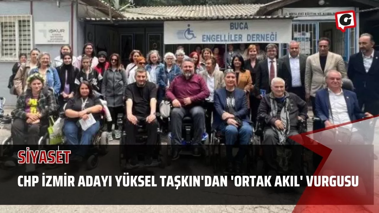 CHP İzmir Adayı Yüksel Taşkın'dan 'Ortak Akıl' Vurgusu