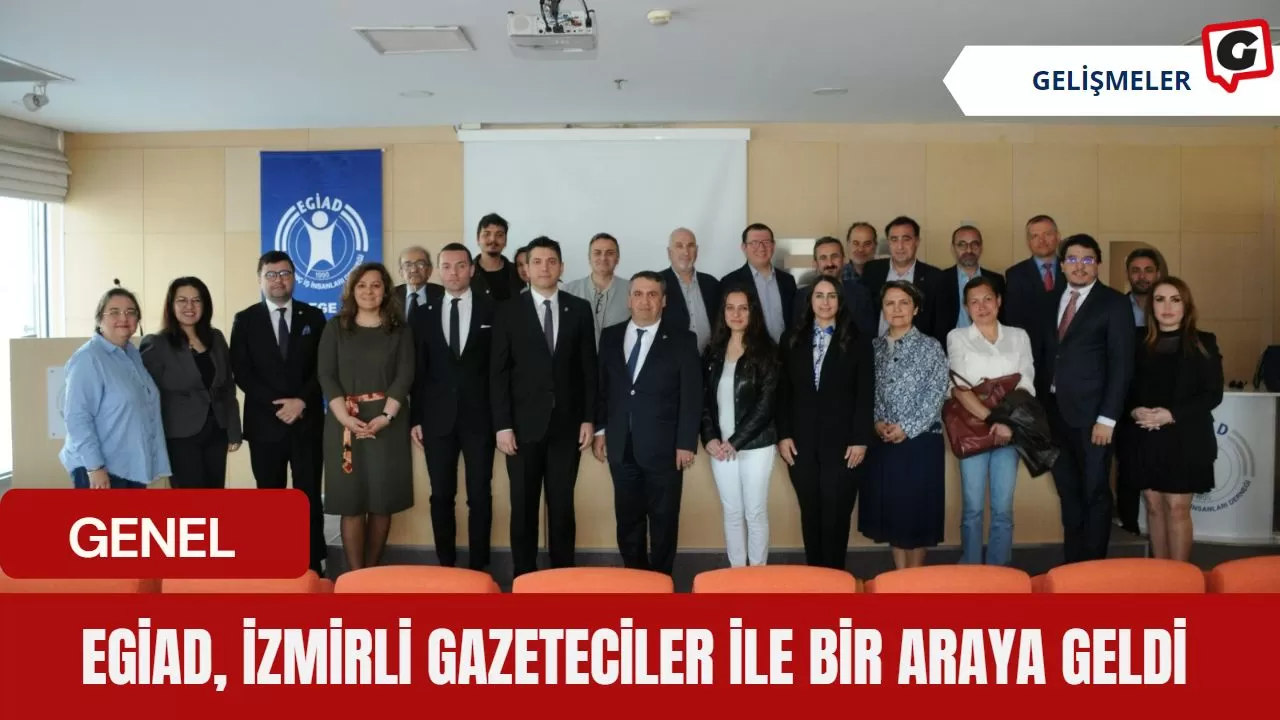 EGİAD, İzmirli Gazeteciler İle Bir Araya Geldi