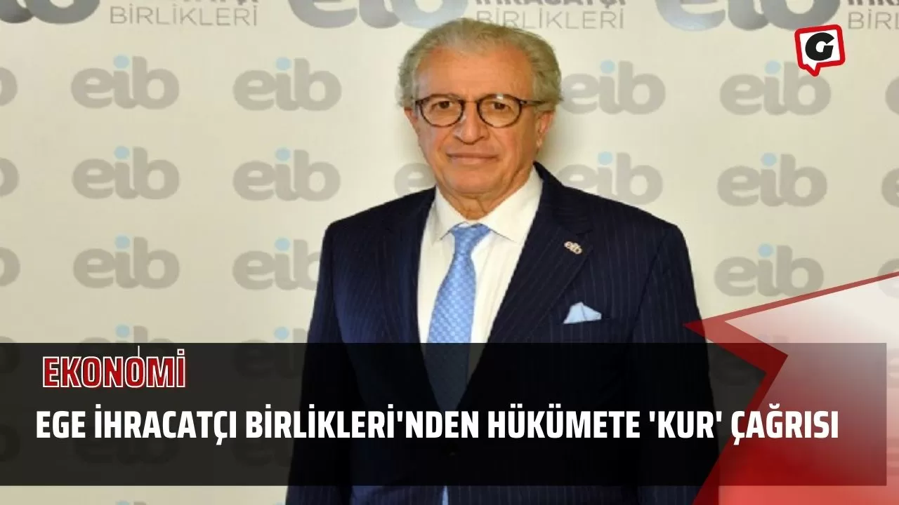 Ege İhracatçı Birlikleri'nden Hükümete 'Kur' Çağrısı