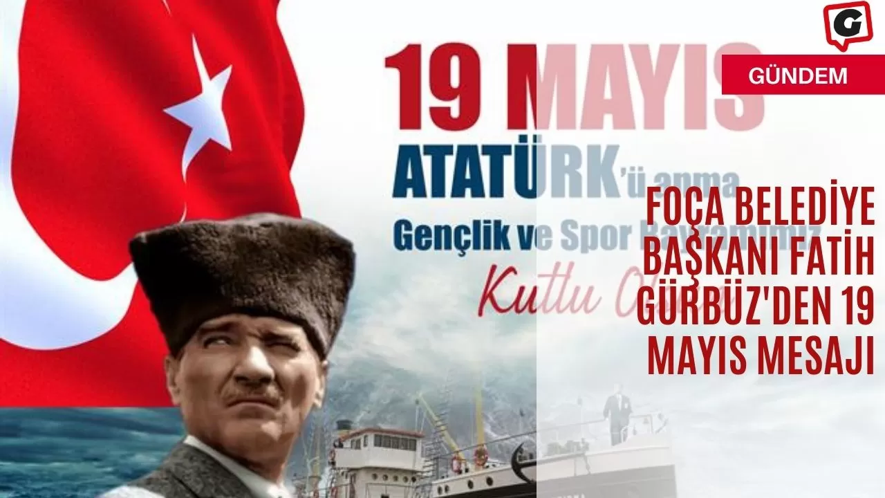 Foça Belediye Başkanı Fatih Gürbüz'den 19 Mayıs Mesajı