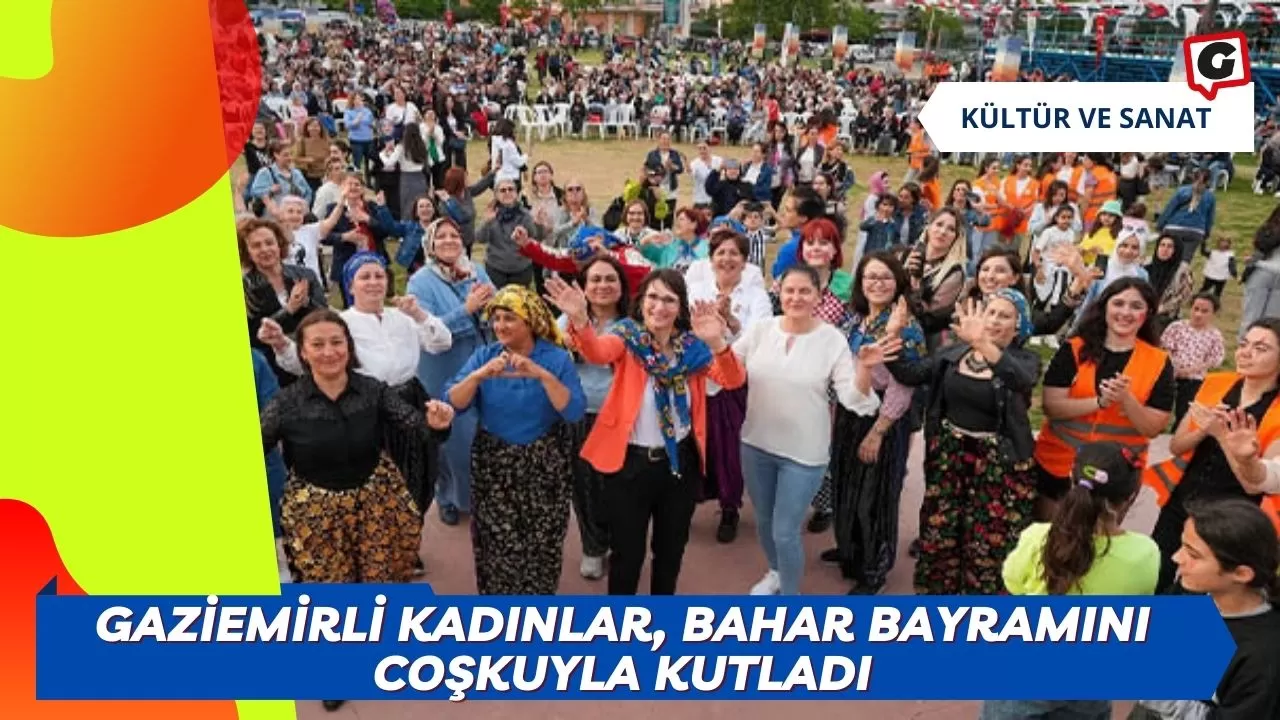 Gaziemirli Kadınlar, Bahar Bayramını coşkuyla kutladı