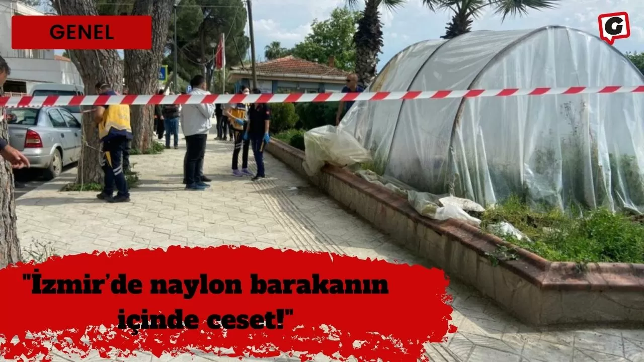 "İzmir’de naylon barakanın içinde ceset!"