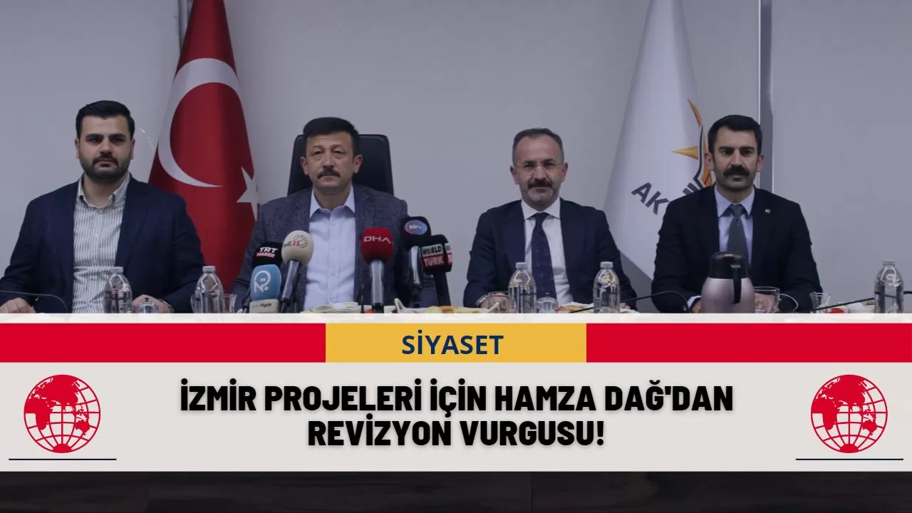 İzmir Projeleri İçin Hamza Dağ'dan Revizyon Vurgusu!